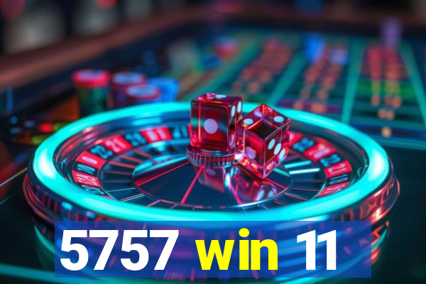 5757 win 11